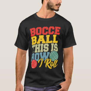 Camiseta Bocce Ball É assim que eu Rolo Boccia Petanque