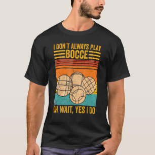 Camiseta Bocce Ball Eu nem sempre toco Bocce Oh espere Sim