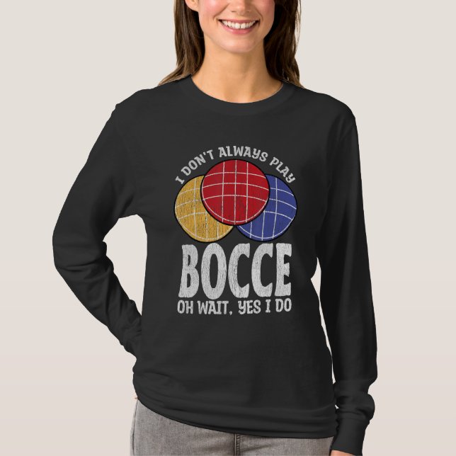 Camiseta Bocce Ball Player Don t Always Play Bocce Oh Wait (Frente)