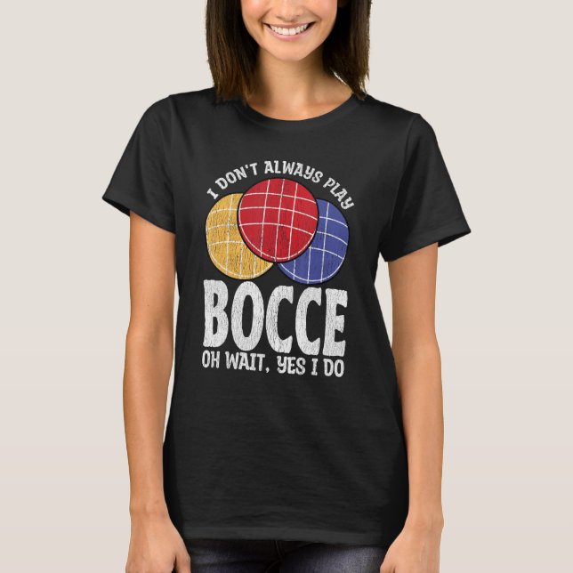 Camiseta Bocce Ball Player Don t Always Play Bocce Oh Wait (Frente)