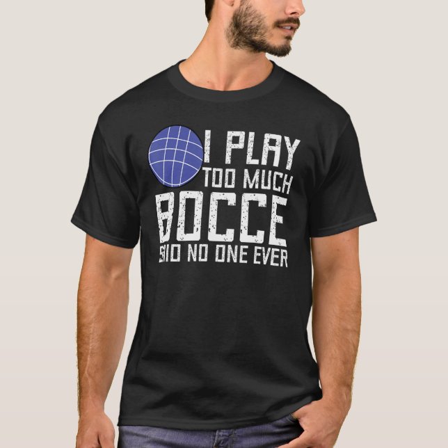 Camiseta Bocce Ball Player I Play Too Much Bocce  No One Ev (Frente)