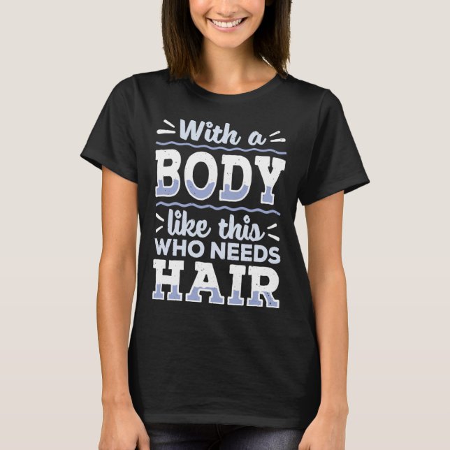 Camiseta Body This Who Needs Hair Bald Hair  Bald Head (Frente)