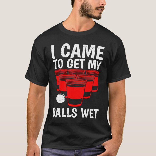 Camiseta Bolas de Beer Pong Eu vim para molhar as bolas de  (Frente)