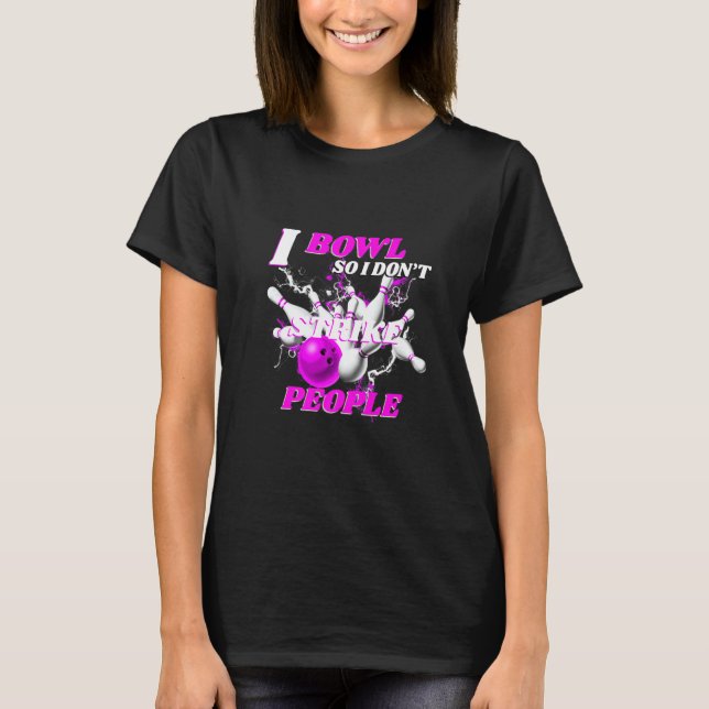 Camiseta Boliche Bowlers Pun I Bowl Para que eu não ataco p (Frente)
