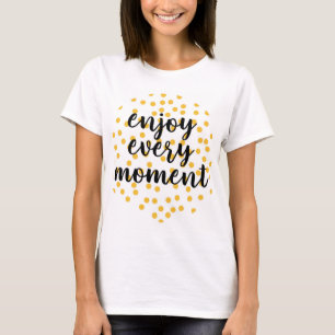 Camiseta Bonito, feliz, inspirador "Desfrute Cada Momento"