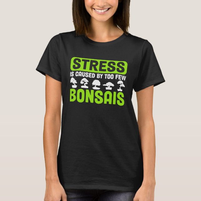 Camiseta Bonsai Tree Owner Stress Is Caused By Too Few Bons (Frente)