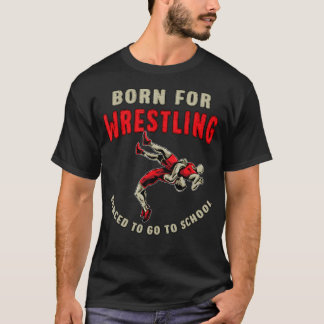 Camiseta Born For Wrestling Forced To Go To School Funny Wr