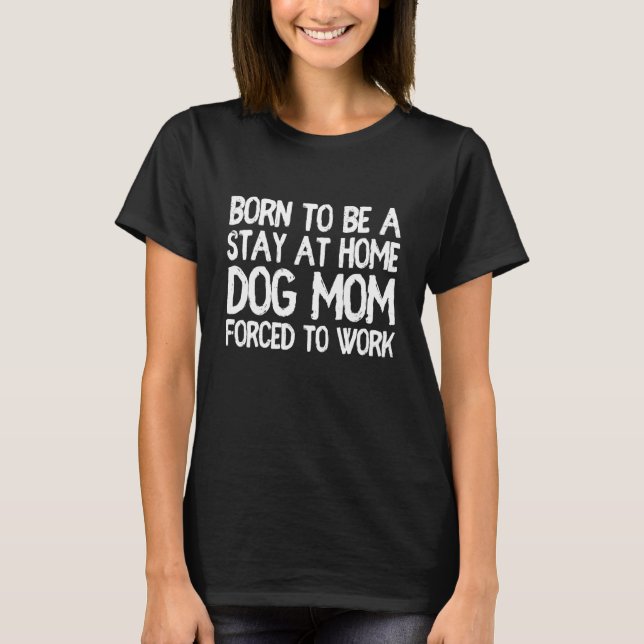 Camiseta Born To Be A Stay At Home Dog Mom 14 (Frente)