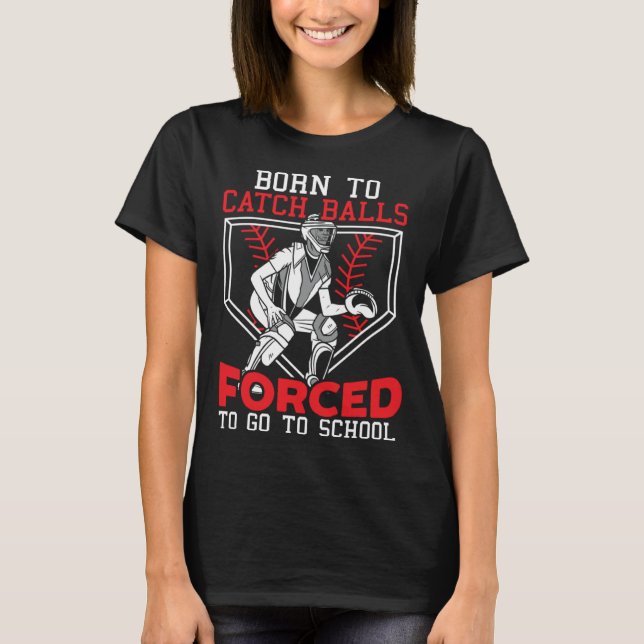 Camiseta Born To Catch Balls Forced To Go To School Basebal (Frente)