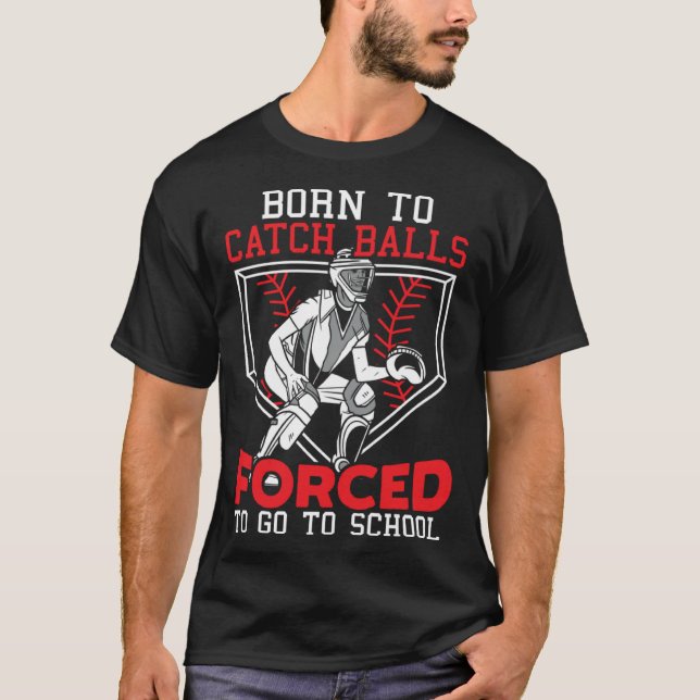 Camiseta Born To Catch Balls Forced To Go To School Basebal (Frente)