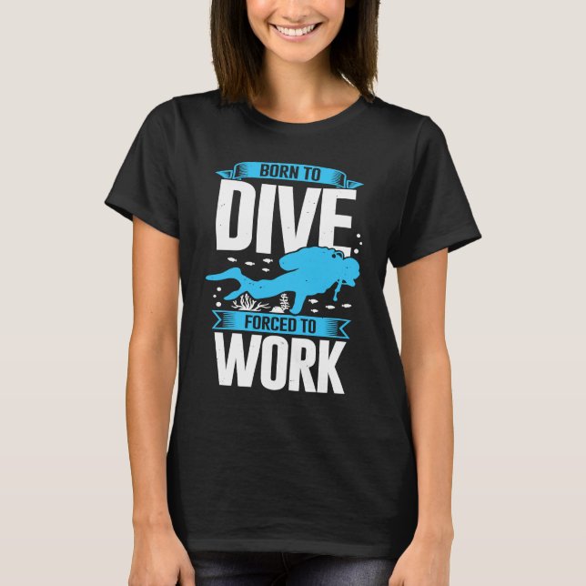 Camiseta Born To Dive Forced To Work Scuba Diver (Frente)