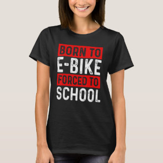 Camiseta Born To E-Bike Forced To School E-Biker Mountainbi