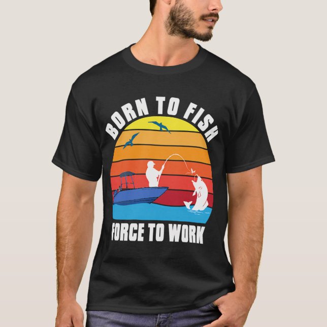 CAMISETA BORN TO FISH FORCE TO WORK (Frente)