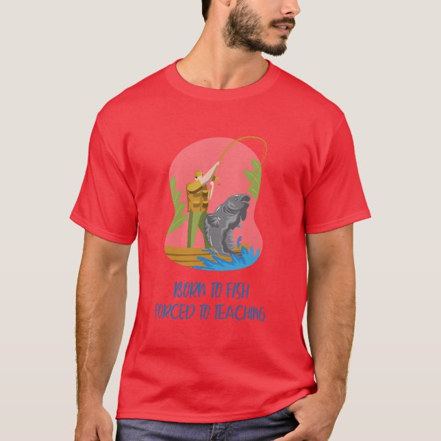 Camiseta Born To Fish, Forced To Teach (Frente)
