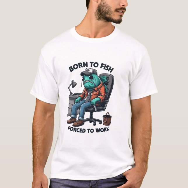 Camiseta Born to Fish, Forced to Work Shirt (Frente)