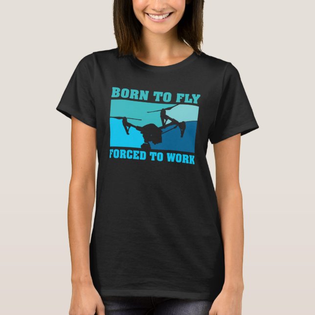 Camiseta Born to fly Forced to work l Drone Pilot (Frente)