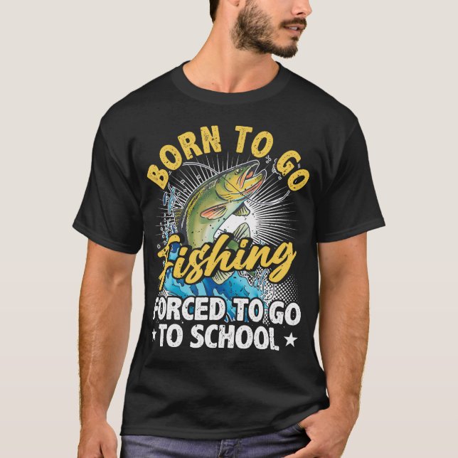 Camiseta Born To Go Fishing Forced To Go To School Funny Fi (Frente)