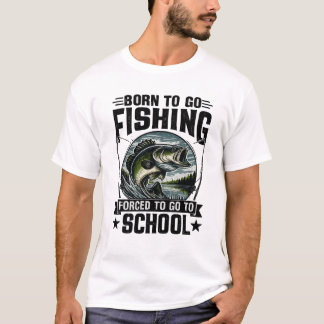 Camiseta Born To Go Fishing, Forced To Go To School T-Shirt