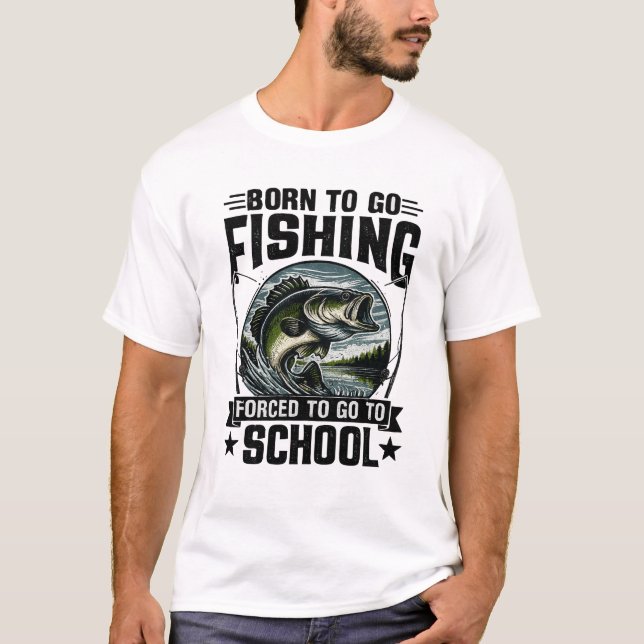 Camiseta Born To Go Fishing, Forced To Go To School T-Shirt (Frente)