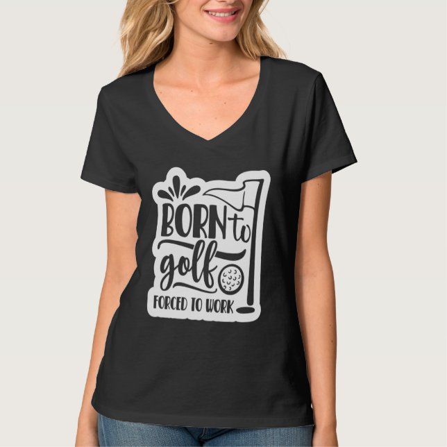 Camiseta Born to Golf Forced to work (Frente)