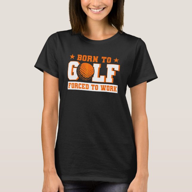 Camiseta Born To Golf Forced To Work Golfer (Frente)