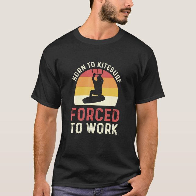 Camiseta Born To Kitesurf Forced To Work Kiteboarding (Frente)