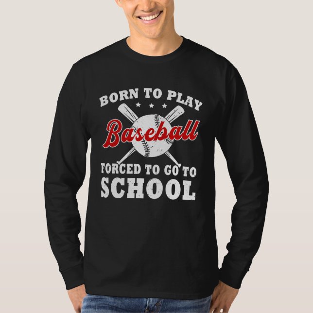 Camiseta Born To Play Baseball Forced To Go To School (Frente)
