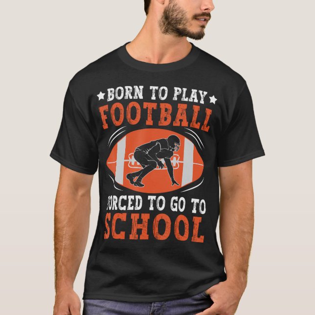 Camiseta Born To Play Football Forced Go To School Football (Frente)
