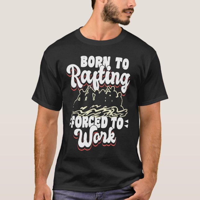 Camiseta Born To Rafting Forced To Work River Rafter (Frente)