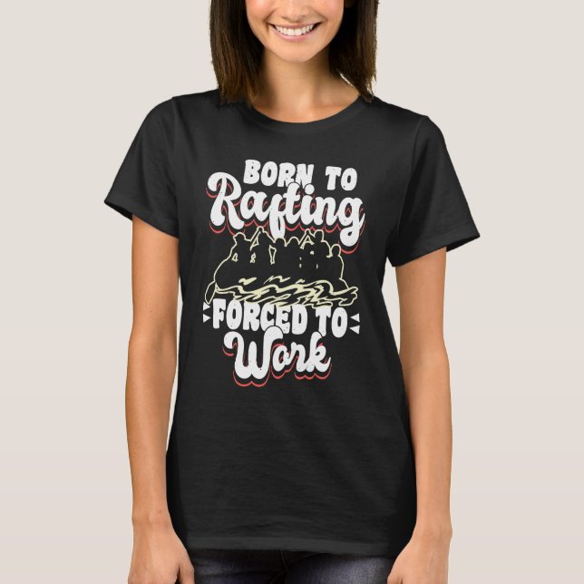 Camiseta Born To Rafting Forced To Work River Rafter (Frente)