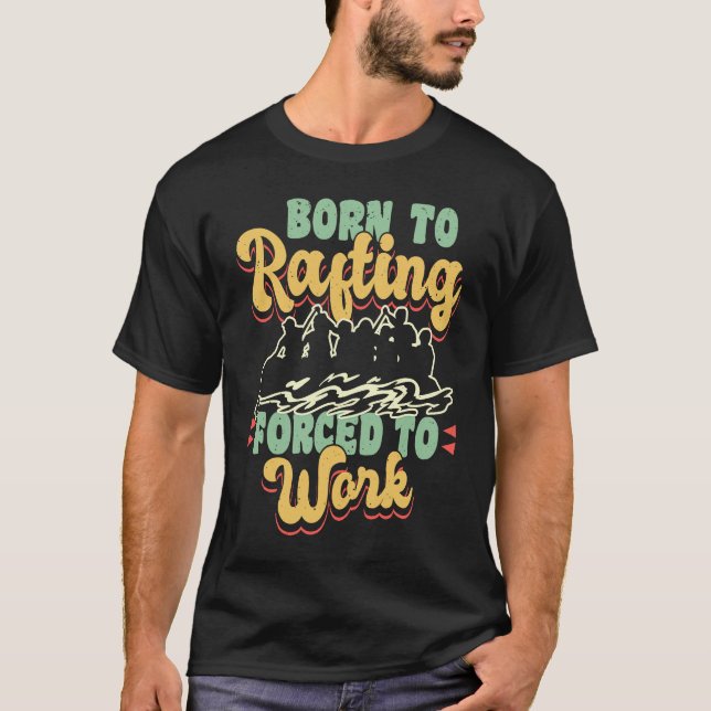 Camiseta Born To Rafting Forced To Work River Rafter (Frente)