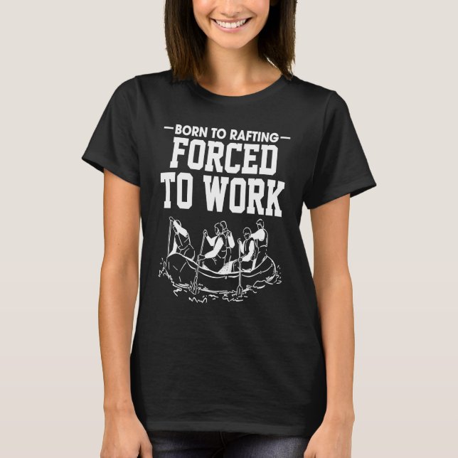 Camiseta Born To Rafting Forced To Work River Rafter  1 (Frente)