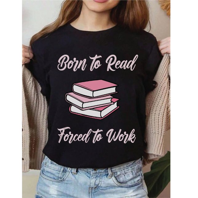 Camiseta Born To Read Forced To Work | Bibliophile Humor (Criador carregado)