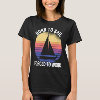 Camiseta Born To Sail Forced To Work Sailing