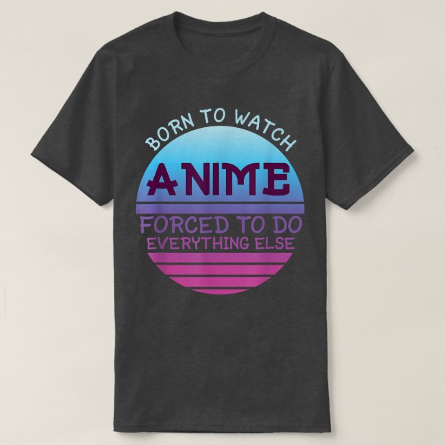 Camiseta Born To Watch Anime Forced Do Everything For Women (Frente do Design)