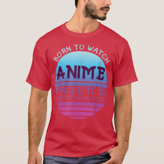 Camiseta Born To Watch Anime Forced Do Everything For Women