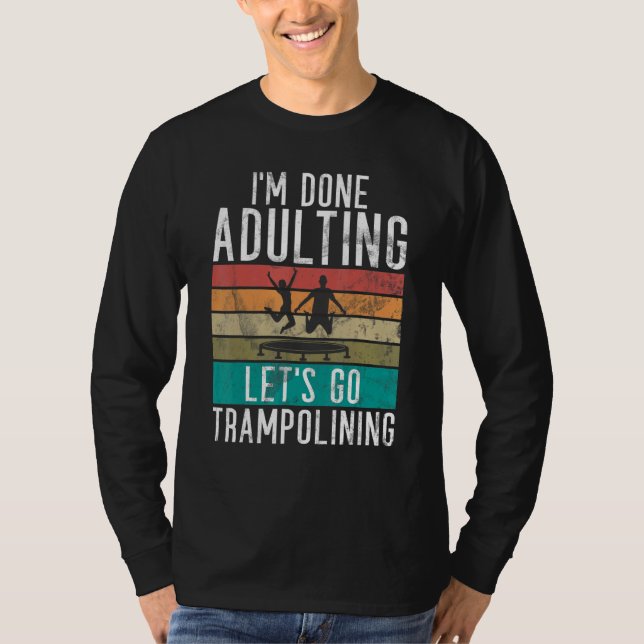 Camiseta Bounce Jump Im done Adulting lets go Trampolining  (Frente)