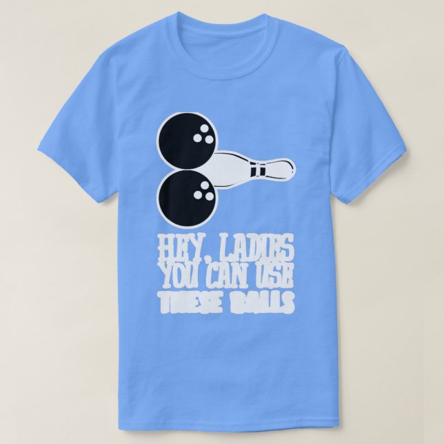 Camiseta Bowling Balls Hey Ladies You Can Use T (Frente do Design)