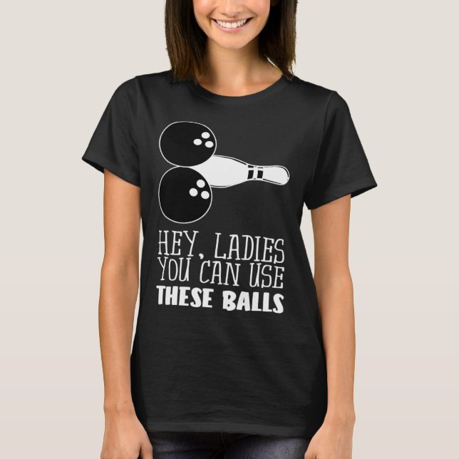 Camiseta Bowling Balls Hey Ladies You Can Use These Balls (Frente)