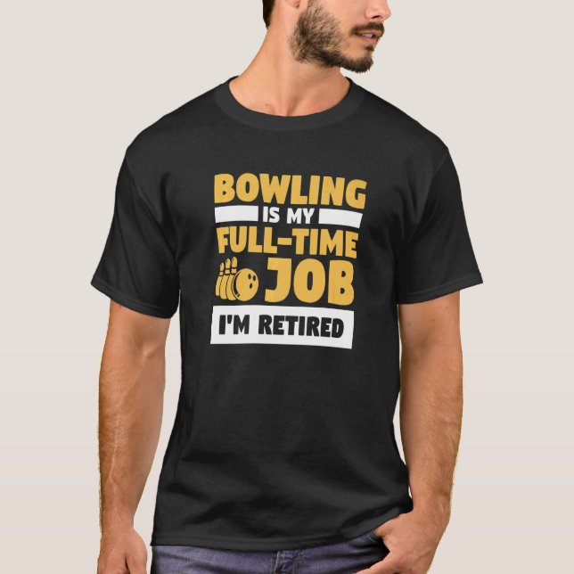 Camiseta Bowling Is My Full Time Job I'm Retired Bowler (Frente)