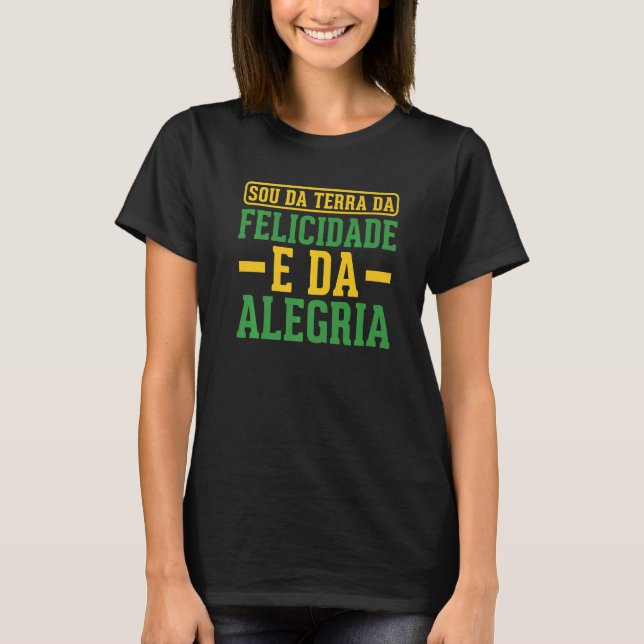 Camiseta Brazil Sou Da Terra Da Felicidade E Da Alegria Bra (Frente)