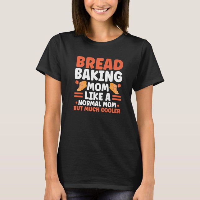 Camiseta Bread Baker Mom Like A Normal Mom Only Cooler Bake (Frente)