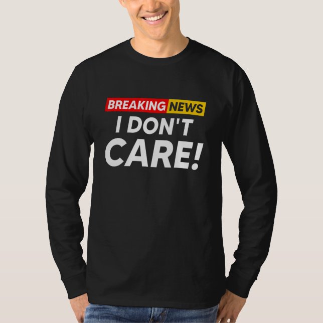 Camiseta Breaking News I Don't Care Hilarious Sarcasm Joke (Frente)