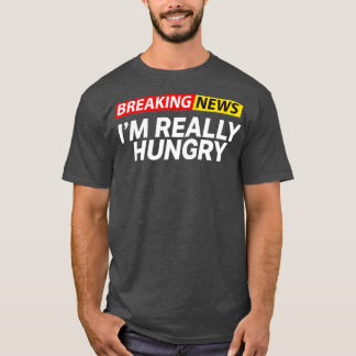 Camiseta Breaking News Im Really Hungry Always Hungry