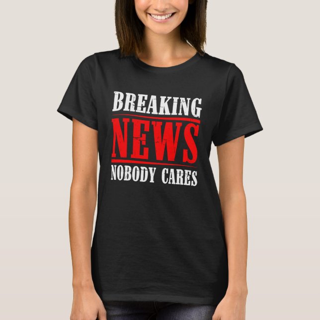 Camiseta Breaking News Nobody Cares (Frente)