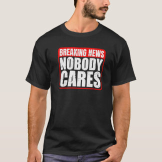 Camiseta Breaking News  Nobody Cares       