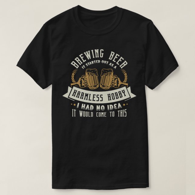 Camiseta Brewing beer it started out as a harmless hobby Be (Frente do Design)