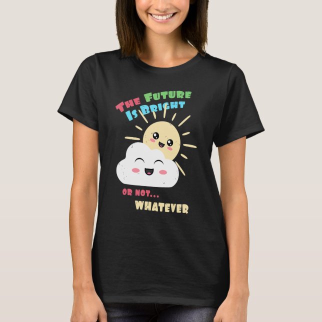 Camiseta Bright Future  Or Not  Whatever  Cute Sun and Clou (Frente)