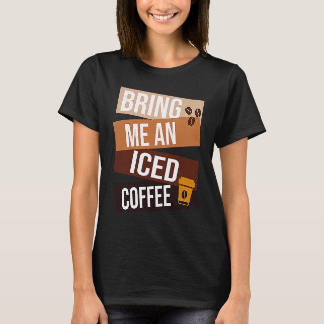 Camiseta Bring Me an Iced Coffee  quote For Coffee   1 (Frente)