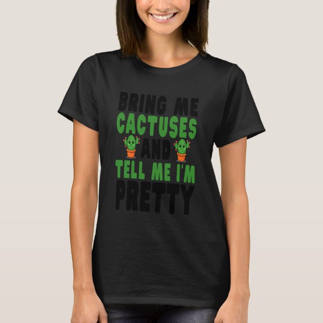 Camiseta Bring Me Cactuses and Tell Me I'm Pretty (Frente)